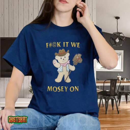 Fuck It We Mosey On Unisex T-Shirt