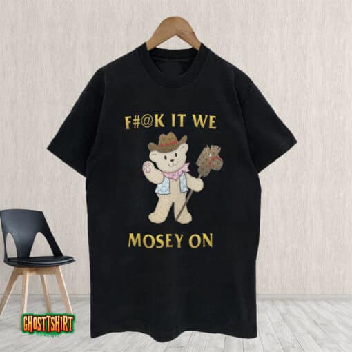 Fuck It We Mosey On Unisex T-Shirt