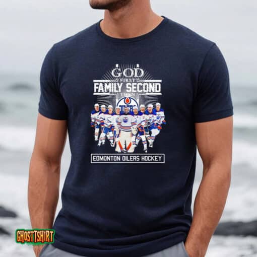 God First Family Second Then Edmonton Oilers Hockey 2023 Unisex T-Shirt