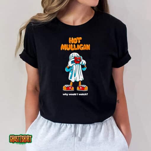 Hot Mulligan Why Would I Watch Unisex T-Shirt
