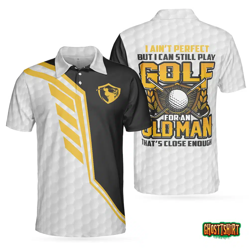 I Ain’t Perfect But I Can Still Play Golf Polo Shirt