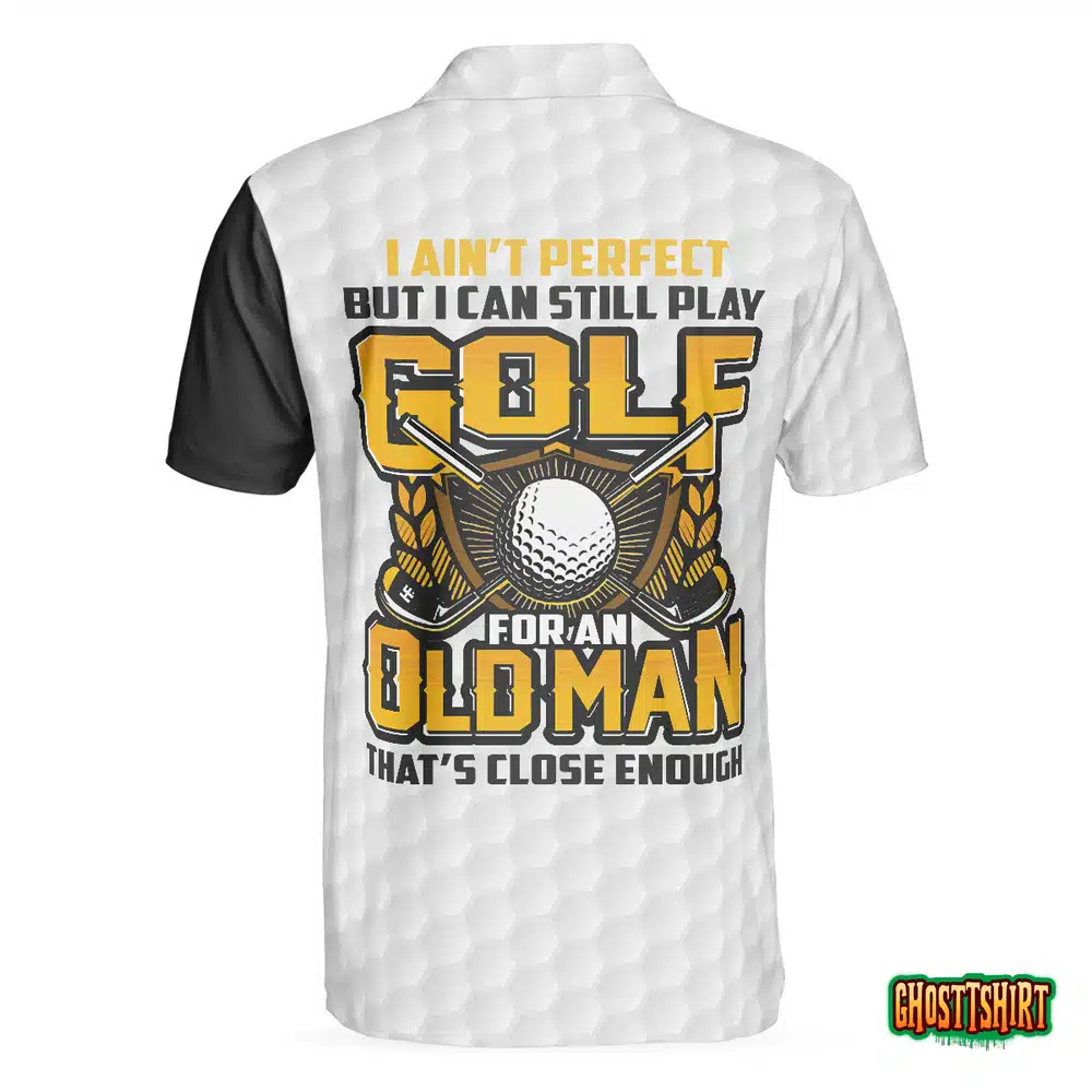 I Ain’t Perfect But I Can Still Play Golf Polo Shirt