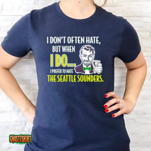 I Don’t Often Hate But When I Do I Prefer To Hate The Seattle Sounders Unisex T-Shirt