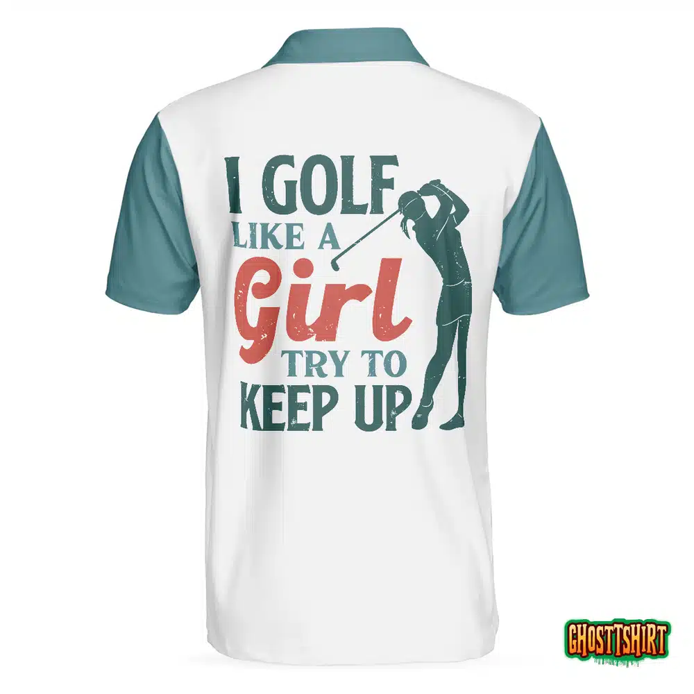 I Golf Like A Girl Try To Keep Up Short Sleeve Polo Shirt