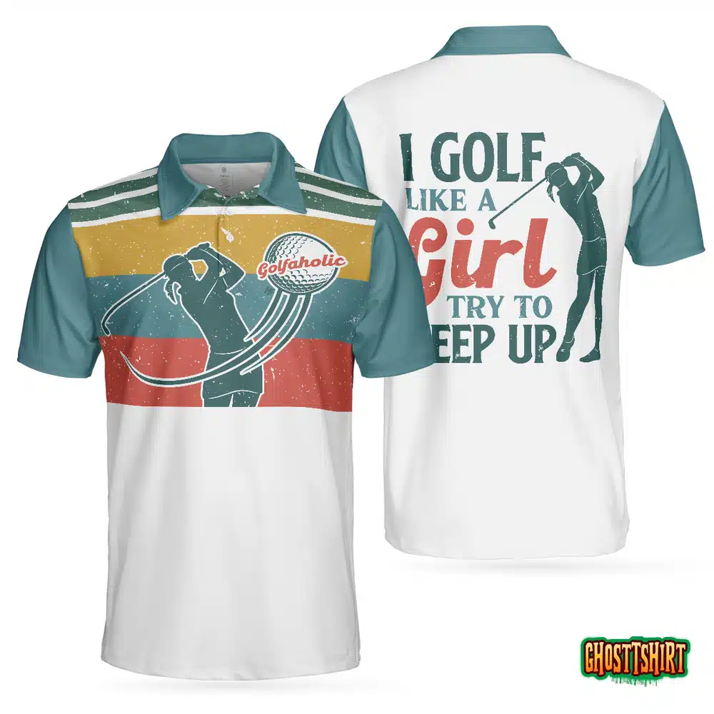 I Golf Like A Girl Try To Keep Up Short Sleeve Polo Shirt