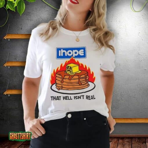 I Hope That Hell Isn’t Real Unisex T-Shirt