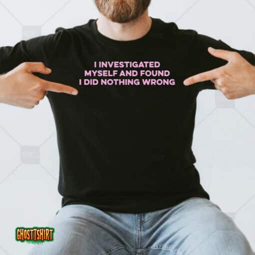 I Investigated Myself And Found I Did Nothing Wrong Unisex T-Shirt
