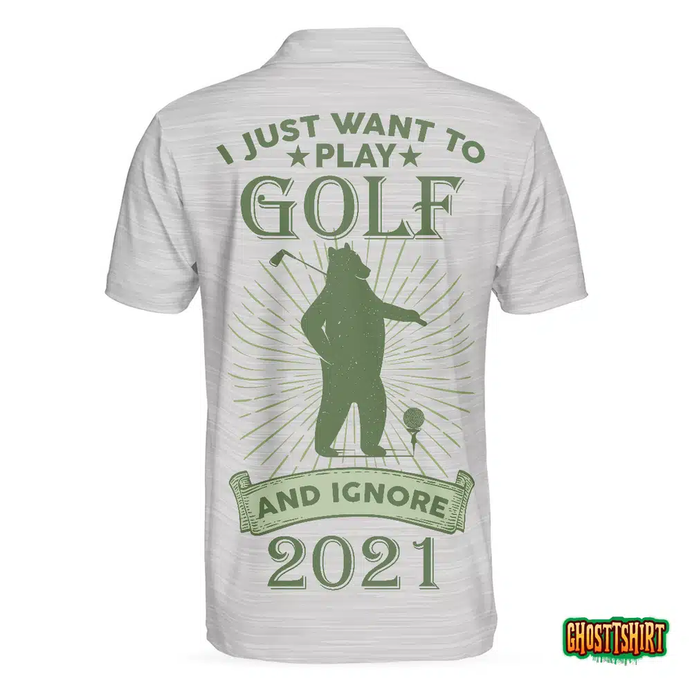 I Just Want To Play Golf And Ignore Bear Golf Polo Shirt