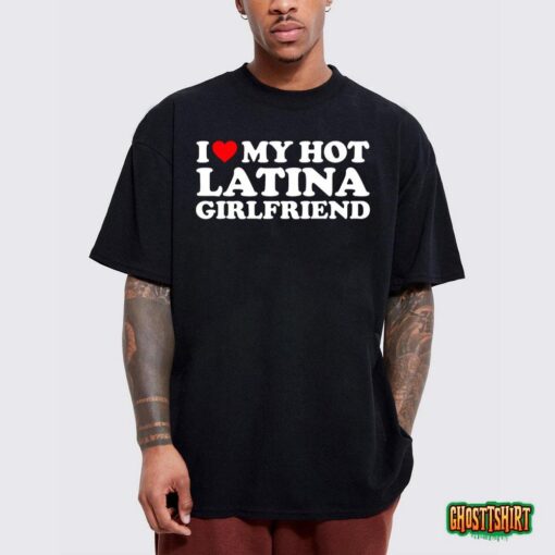 I Love My Hot Latina Girlfriend I Heart My Hot Latina Gf T-Shirt