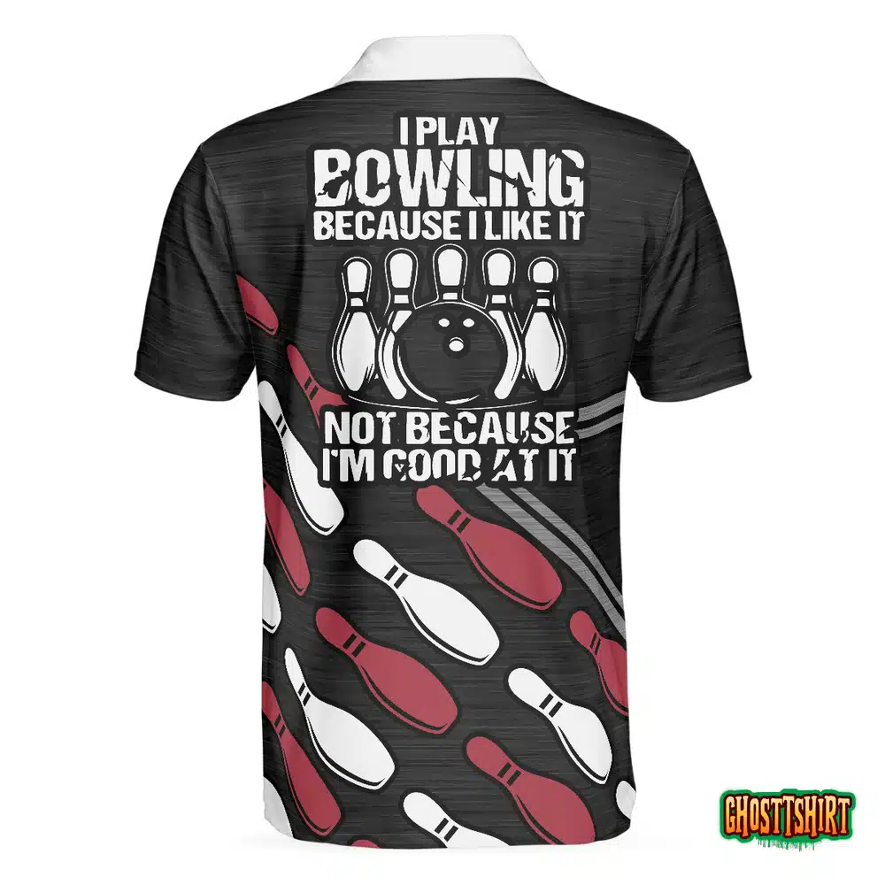 I Play Bowling Because I Like It Not Because I’m Good At It Polo Shirt
