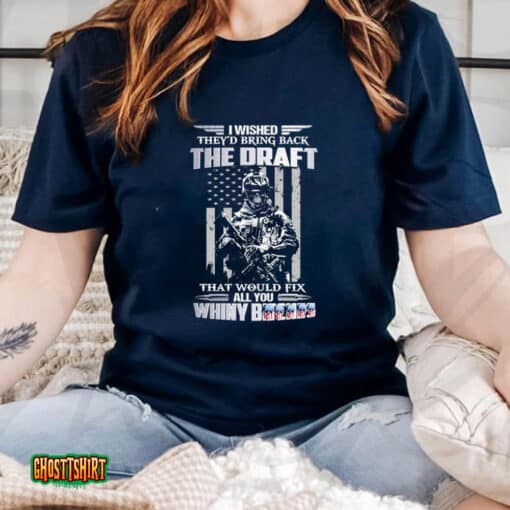 I Wished They’d Bring Back The Draft That Would Fix All You Whiny Unisex T-Shirt