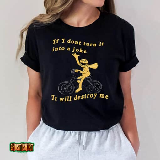 If I Don’t Turn It Into A Joke It Will Destroy Me Unisex T-Shirt