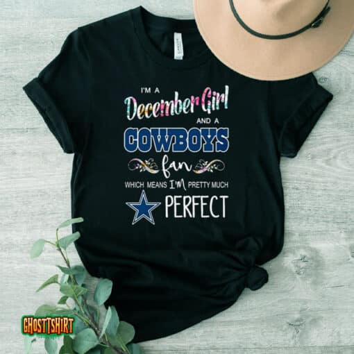 I’m A December Girl And A Cowboys Fan Which Means I’m Pretty Much Perfect Unisex T-Shirt