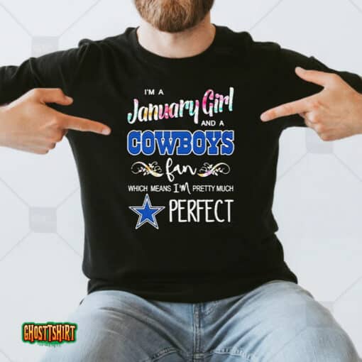 I’m A January Girl And A Cowboys Fan Which Means I’m Pretty Much Perfect 2023 Unisex T-Shirt