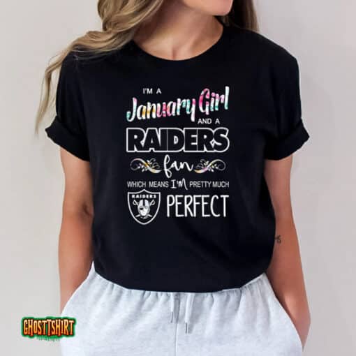 I’m A January Girl And A Raiders Fan Which Means I’m Pretty Much Perfect 2023 Unisex T-Shirt