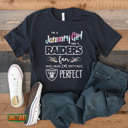 I’m A January Girl And A Raiders Fan Which Means I’m Pretty Much Perfect 2023 Unisex T-Shirt