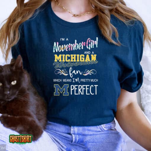 I’m A November Girl And A Michigan Wolverines Fan Which Means I’m Pretty Much Perfect Unisex T-Shirt