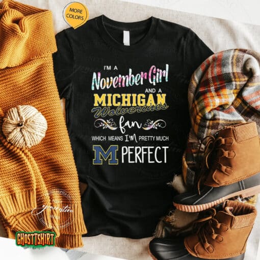 I’m A November Girl And A Michigan Wolverines Fan Which Means I’m Pretty Much Perfect Unisex T-Shirt