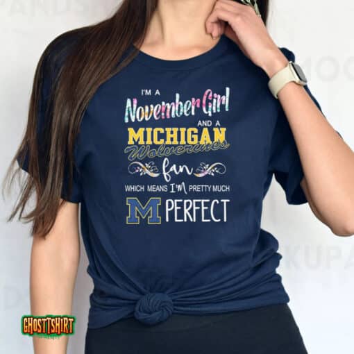 I’m A November Girl And A Michigan Wolverines Fan Which Means I’m Pretty Much Perfect Unisex T-Shirt
