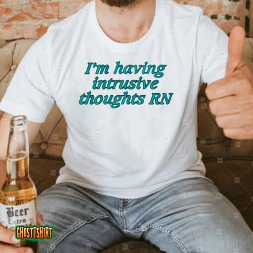 I’m Having Intrusive Thoughts Rn Unisex T-Shirt