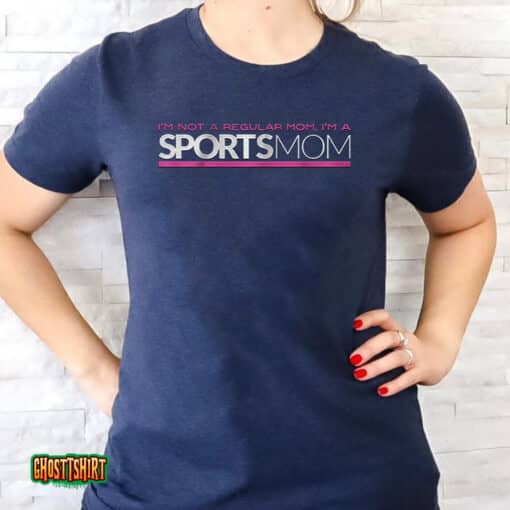I’m Not Like A Regular Mom I’m A Sports Mom Unisex T-Shirt