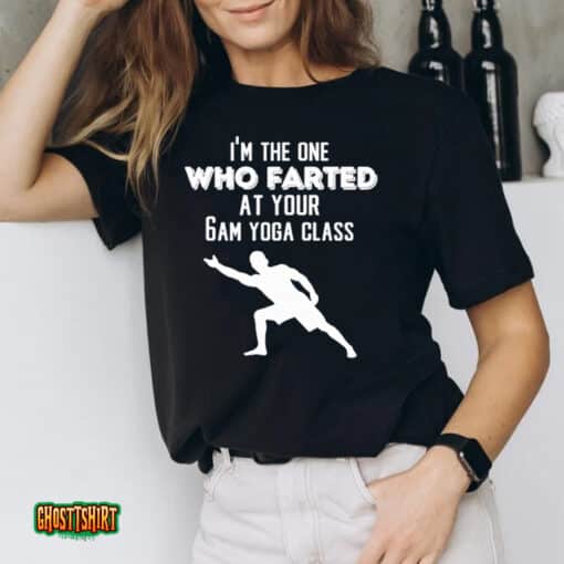 I’m The One Who Farted At Your 6am Yoga Class Unisex T-Shirt