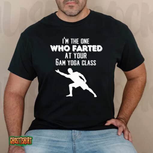 I’m The One Who Farted At Your 6am Yoga Class Unisex T-Shirt