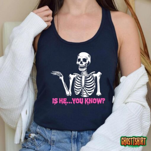 Is He You Know Skeleton Funny T-Shirt