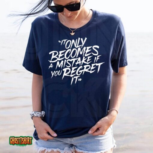 It Only Becomes A Mistake If You Regret It Unisex T-Shirt