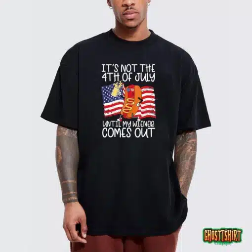 It’s Not The 4th Of July Until My Weiner Comes Out Graphic T-Shirt