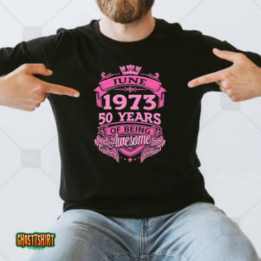 June 1973 50 Years Of Being Awesome Unisex T-Shirt