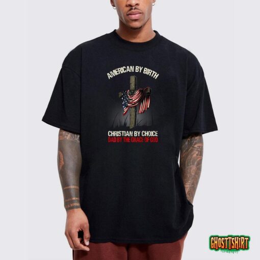 Mens American By Birth Christian By Choice Dad By The Grace T-Shirt