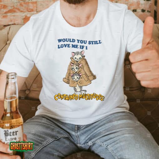 Multitudes Would You Still Love Me If I Contained Multitudes Unisex T-Shirt