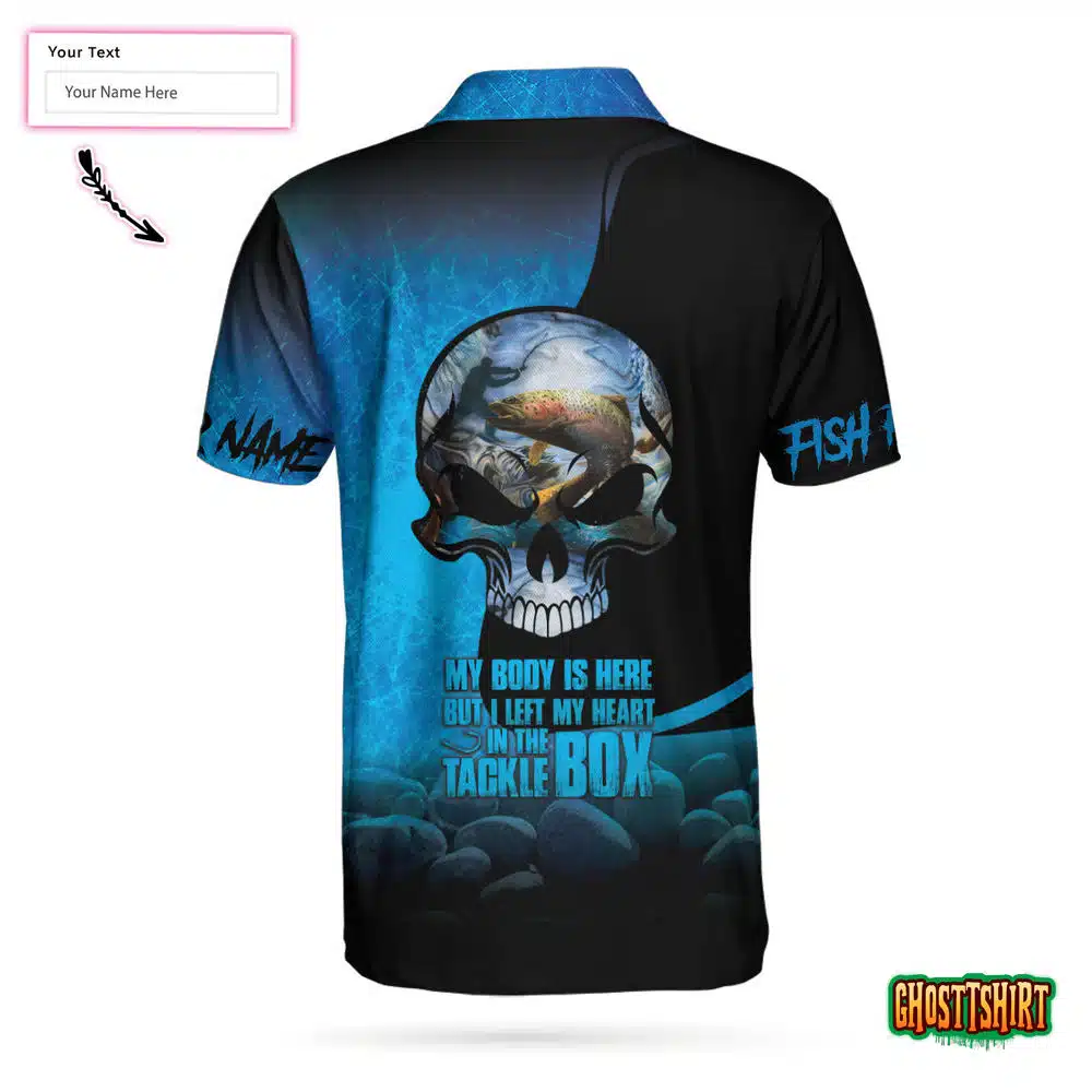 My Body Is Here But I Left My Heart In The Tackle Box Custom Polo Shirt