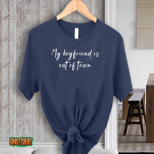 My Boyfriend Is Out Of Town Unisex T-Shirt Gf Bf Funny Saying Unisex T-Shirt