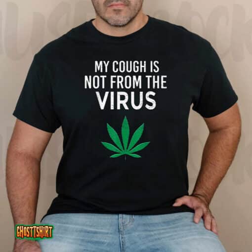 My Cough Is Not From The Virus Funny Weed Marijuana Smoker Unisex T-Shirt