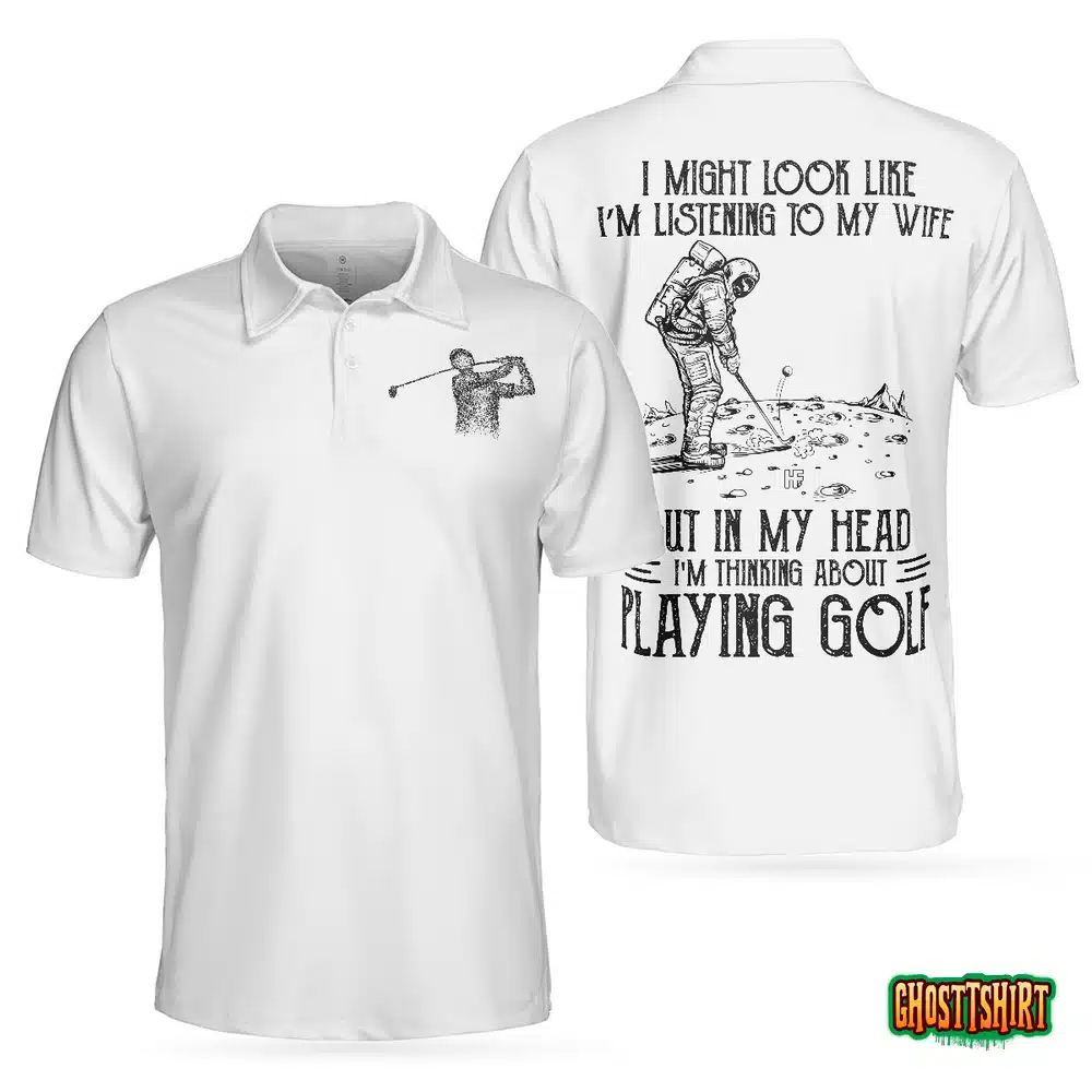 Playing Golf In My Head While Listening To My Wife Polo Shirt
