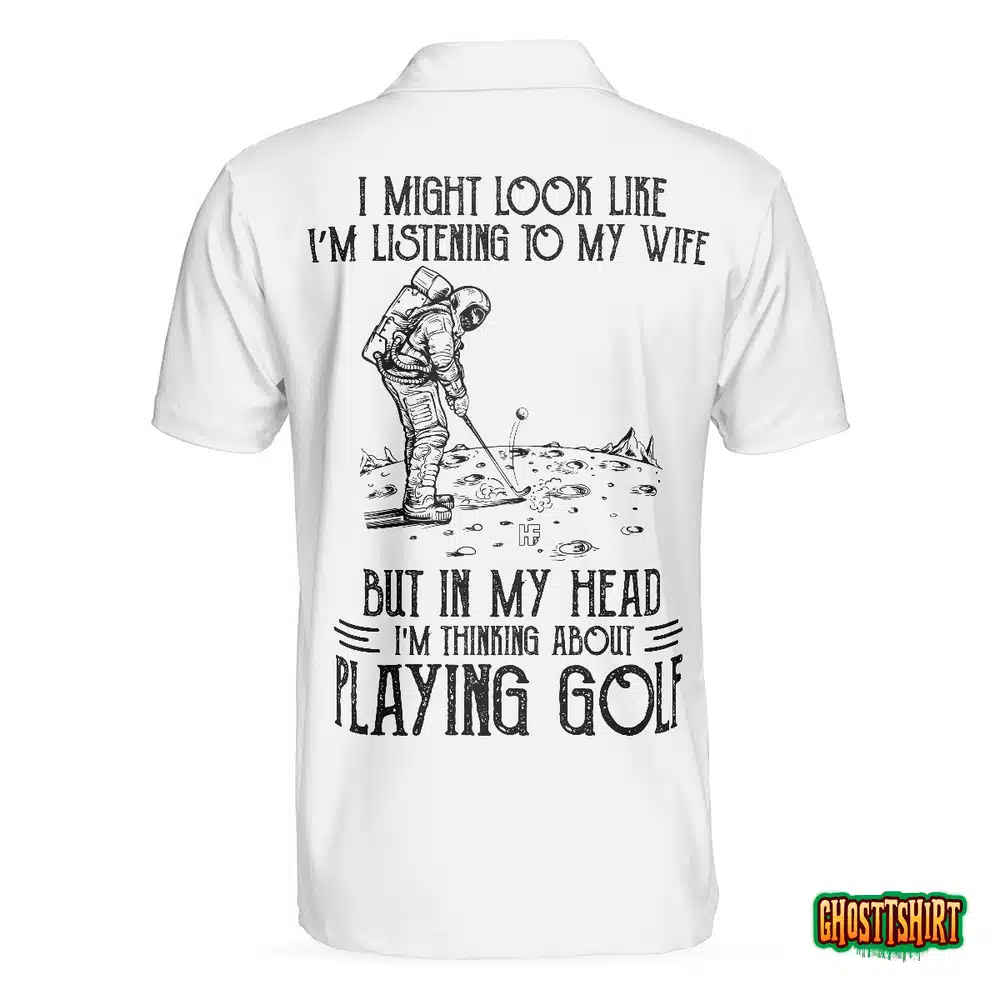 Playing Golf In My Head While Listening To My Wife Polo Shirt