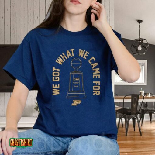 Purdue Basketball We Got What We Came For Unisex T-Shirt