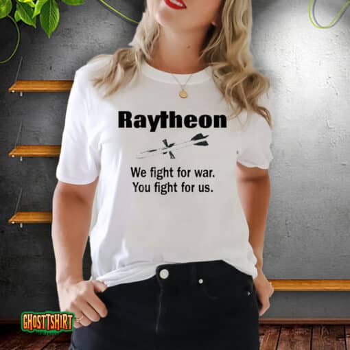 Raytheon We Fight For War You Fight For Us Unisex T-Shirt