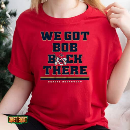 Sergei Bobrovsky We Got Bob Back There Unisex T-Shirt
