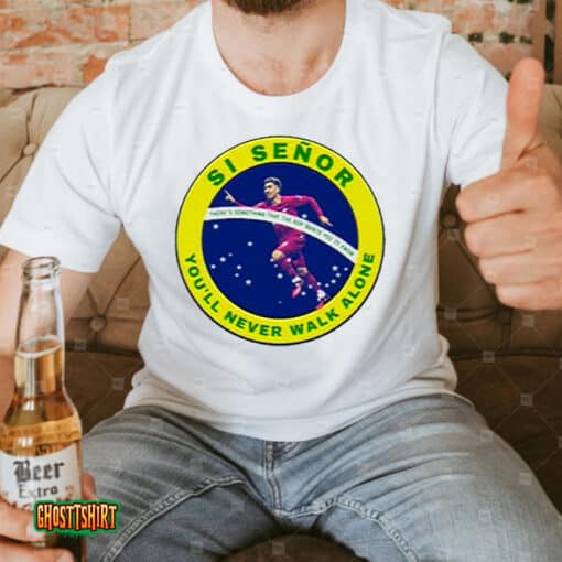 Si Señor You’ll Never Walk Alone Unisex T-Shirt