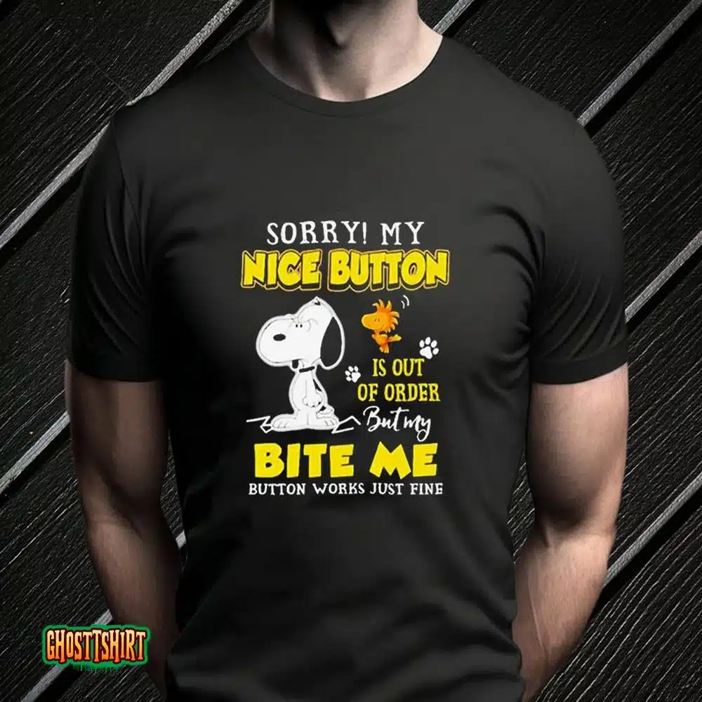 Snoopy And Woodstock Sorry My Nice Button Is Out Of Order But My Bite Me Button Works Just Fine Unisex T-Shirt