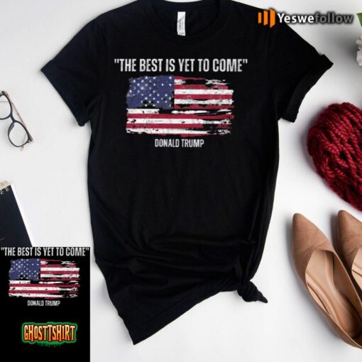 The Best Is Yet To Come Donald Trump Unisex T-Shirt