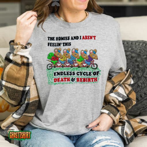 The Homies And I Aren’t Feelin This Endless Cycle Of Death & Rebirth Unisex T-Shirt