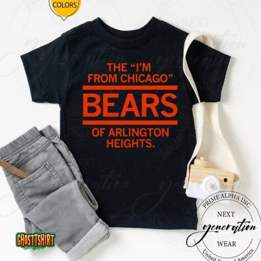 The I’m From Chicago Bears Of Arlington Heights Illinois Unisex T-Shirt