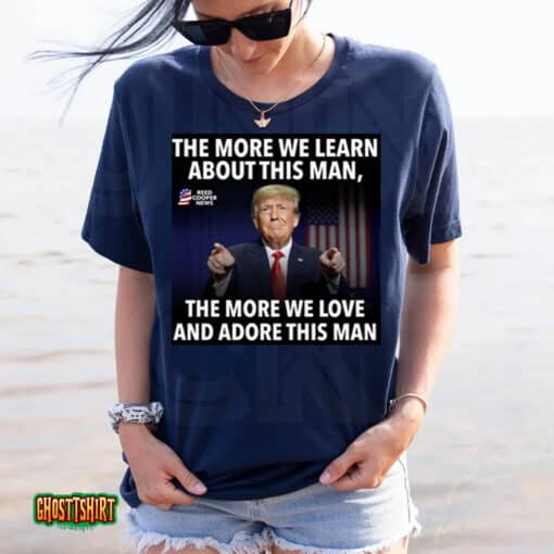 The More We Learn About This Man, The More We Love And Adore This Man Unisex T-Shirt