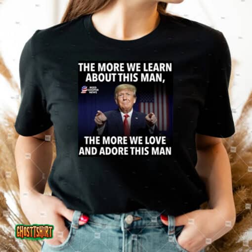 The More We Learn About This Man, The More We Love And Adore This Man Unisex T-Shirt