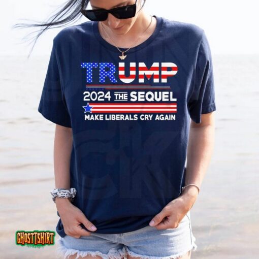 Trump 2024 The Sequel Make Liberals Cry Again Unisex T-Shirt