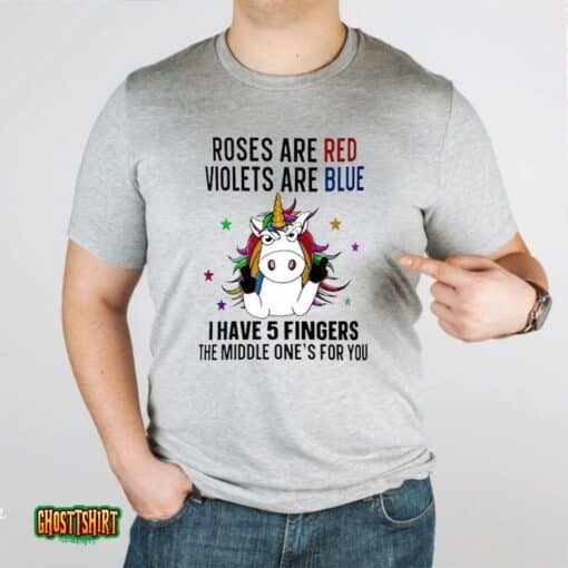 Unicorn Roses Are Red Violets Are Blue I Have 5 Fingers And The Middle One’s For You Unisex T-Shirt